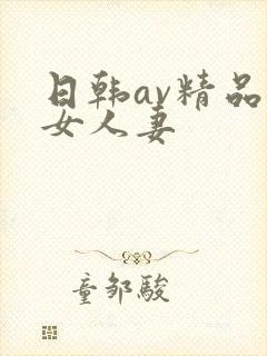 日韩av精品熟女人妻