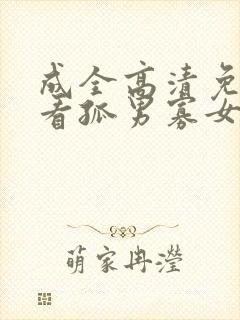 成全高清免费观看孤男寡女电视剧