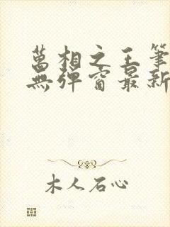 万相之王笔趣阁无弹窗最新章节封面