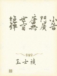 绝世唐门小说无弹窗无广告