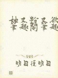 她又粉又欲gl笔趣阁笔趣阁小妈文