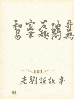 和室友他哥的交易笔趣阁无弹窗免费