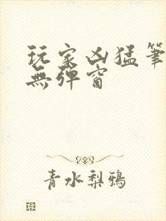 玩家凶猛笔趣阁无弹窗