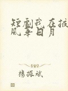 短剧我在掖幽庭风华日月