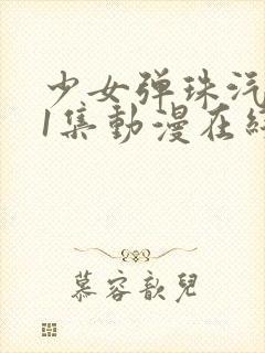 少女弹珠汽水第1集动漫在线看