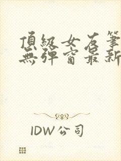 顶级女友笔趣阁无弹窗最新章节更新