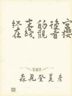 终末的后宫动漫在线观看樱花动漫