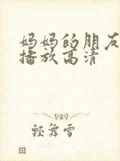 妈妈的朋友在线播放高清