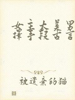 女主太美男主不择手段古言