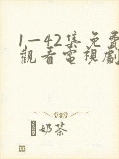 1—42集免费观看电视剧大全部