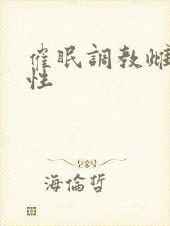 催眠调教雌堕双性