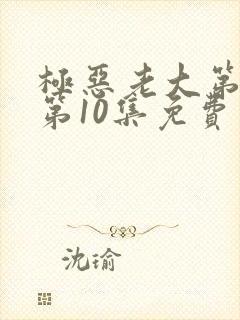 极恶老大第二季第10集免费观看