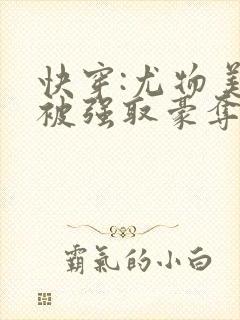 快穿:尤物美人被强取豪夺后