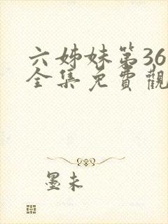 六姊妹第36集全集免费观看