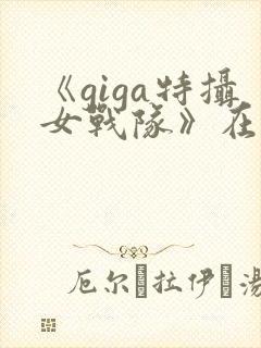 《giga特摄女战队》在线观看