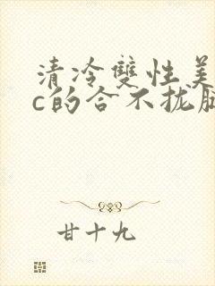 清冷双性美人被c的合不拢腿h