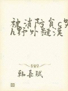 被消防员c哭高h野外糙汉