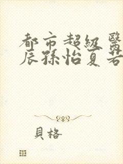 都市超级医神叶辰孙怡夏若雪免费阅读