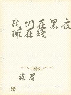 我们在黑夜中相拥在线