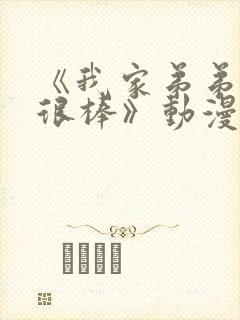 《我家弟弟真的很棒》动漫免费观看