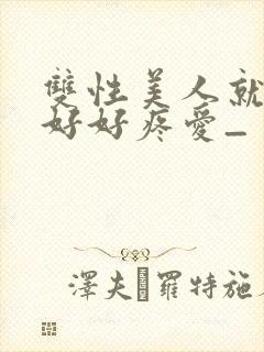 双性美人就该被好好疼爱_