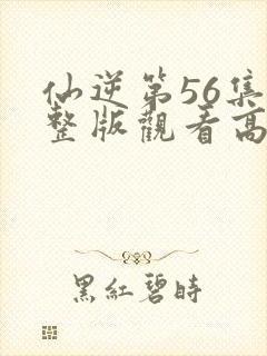 仙逆第56集完整版观看高清