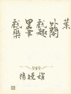 戏里戏外叶芙岑栾笔趣阁