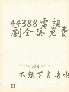 44388电视剧全集免费观看