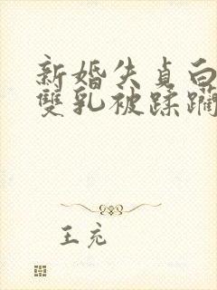 新婚失贞白嫩的双乳被蹂躏小说