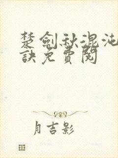 楚剑秋混沌天帝诀免费阅