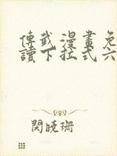 传武漫画免费阅读下拉式六漫画