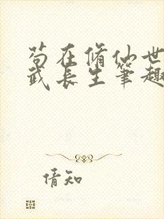 苟在修仙世界练武长生笔趣阁无错版