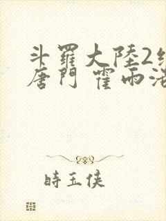 斗罗大陆2绝世唐门 霍雨浩