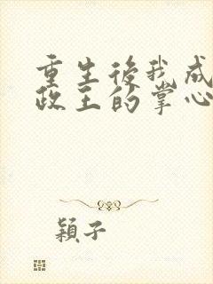 重生后我成了摄政王的掌心宠在线