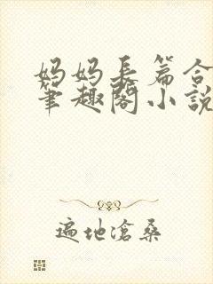 妈妈长篇合集_笔趣阁小说