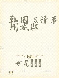 韩国《情事》未删减版