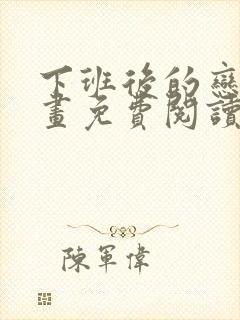 下班后的恋爱漫画免费阅读下拉式