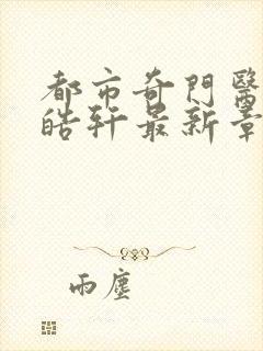 都市奇门医圣叶皓轩最新章节