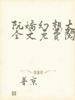 阮娇幻想大合集全文免费阅读笔趣阁