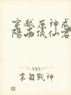 穿越原神成为阴阳两仪仙君的小说