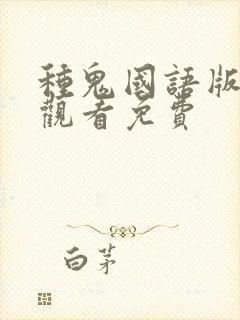 种鬼国语版完整观看免费