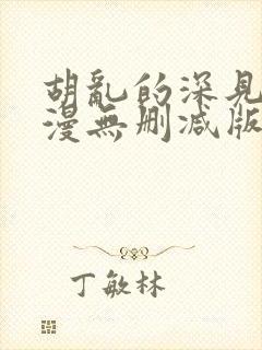 胡乱的深见君动漫无删减版在线观看