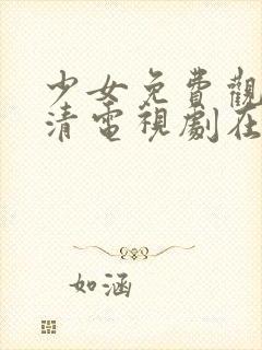 少女免费观看高清电视剧在线观看