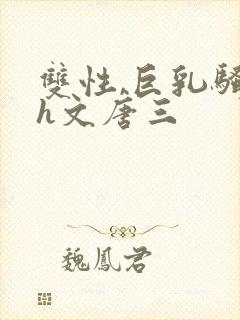 双性,巨乳骚受h文唐三