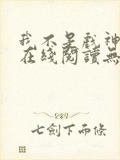 我不是戏神小说在线阅读无弹窗封面