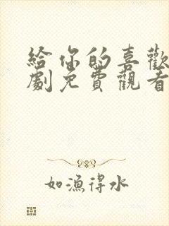 给你的喜欢电视剧免费观看全集高清