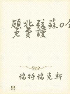 顾北弦苏o全文免费读