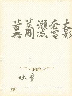 若菜濑奈大尺度无删减电影封面