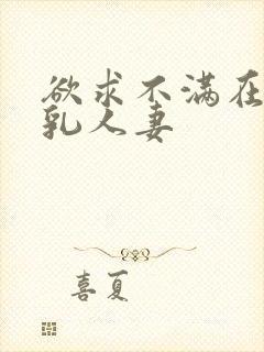 欲求不满在线巨乳人妻