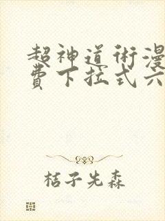 超神道术漫画免费下拉式六漫画